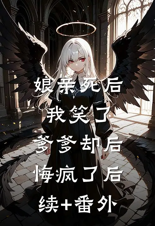 娘亲死后我笑了，爹爹却后悔疯了后续+番外