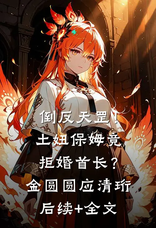 倒反天罡！土妞保姆竟拒婚首长？金圆圆应清珩后续+全文