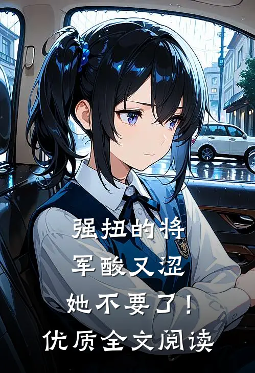 强扭的将军酸又涩，她不要了！优质全文阅读