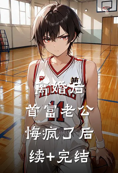 离婚后，首富老公悔疯了后续+完结