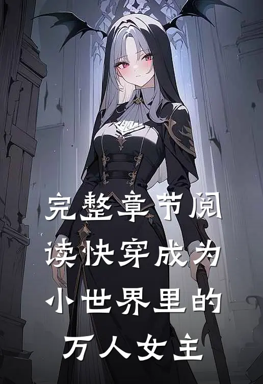 完整章节阅读快穿成为小世界里的万人女主