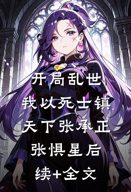 开局乱世：我以死士镇天下张承正张惧星后续+全文