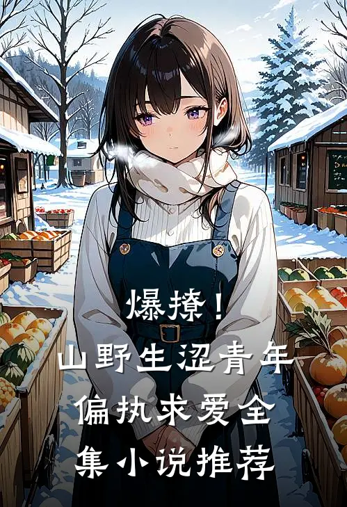 爆撩！山野生涩青年偏执求爱全集小说推荐