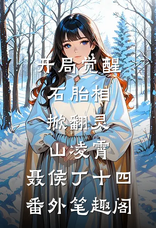 开局觉醒石胎相，掀翻灵山凌霄：聂侯丁十四番外笔趣阁