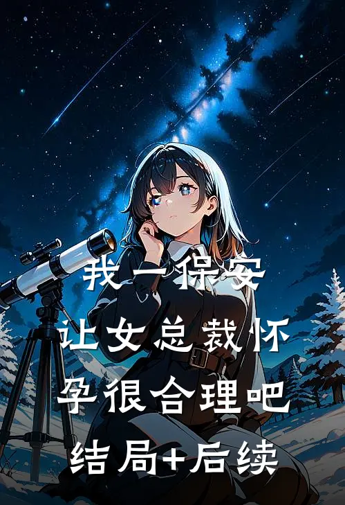 我一保安，让女总裁怀孕很合理吧结局+后续