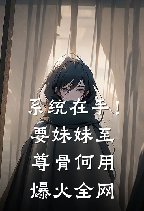 系统在手！要妹妹至尊骨何用爆火全网