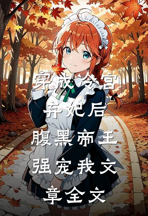 穿成冷宫弃妃后，腹黑帝王强宠我文章全文