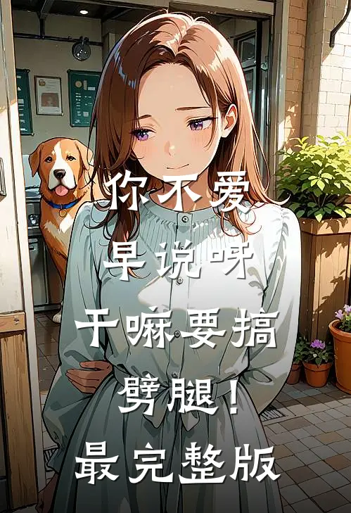 你不爱早说呀，干嘛要搞劈腿！最完整版