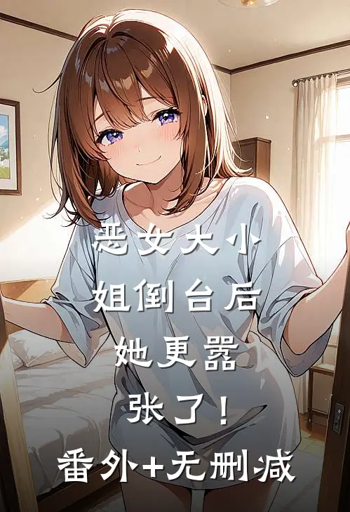 恶女大小姐倒台后，她更嚣张了！番外+无删减