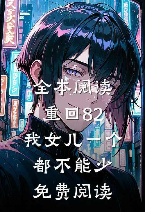 全本阅读重回82:我女儿一个都不能少免费阅读