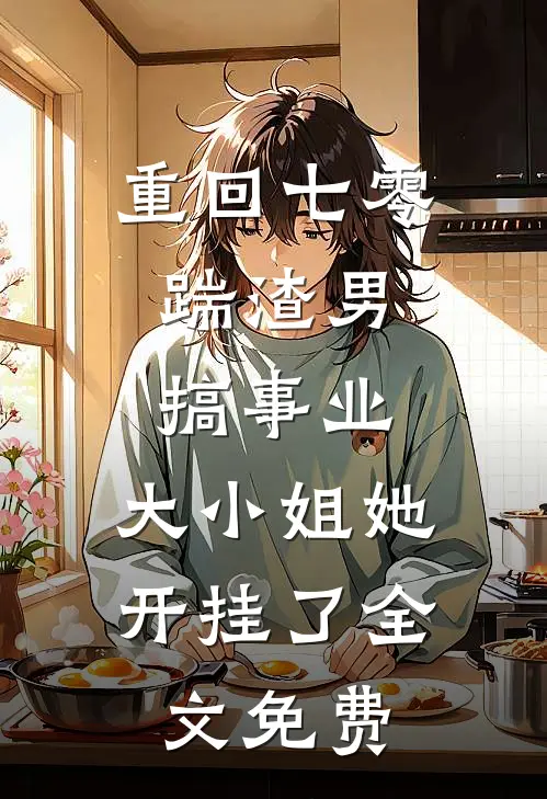 重回七零：踹渣男搞事业，大小姐她开挂了全文免费