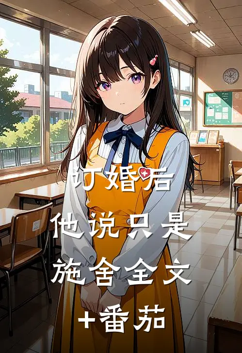 订婚后，他说只是施舍全文+番茄