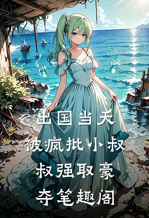 出国当天，被疯批小叔叔强取豪夺笔趣阁