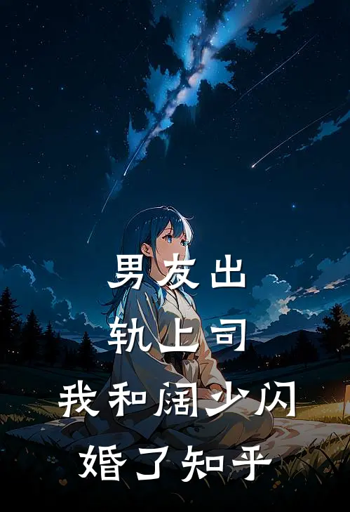 男友出轨上司，我和阔少闪婚了知乎