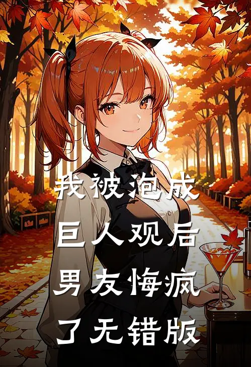 我被泡成巨人观后，男友悔疯了无错版