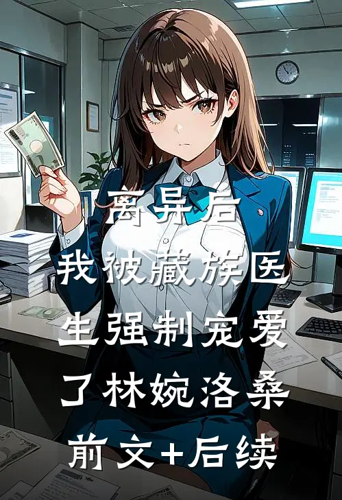 离异后，我被藏族医生强制宠爱了林婉洛桑前文+后续