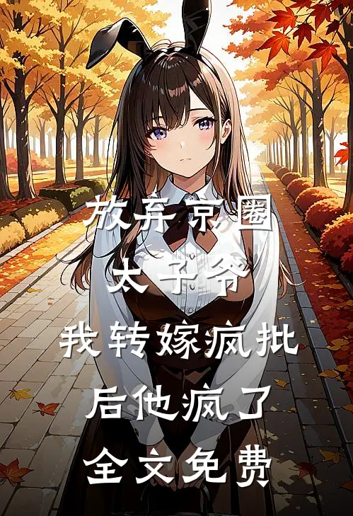 放弃京圈太子爷，我转嫁疯批后他疯了全文免费