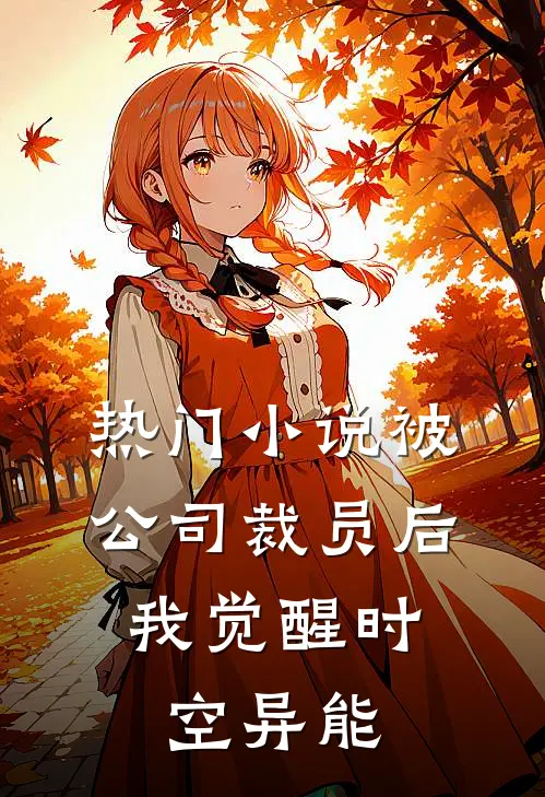热门小说被公司裁员后，我觉醒时空异能