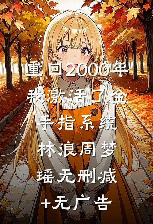 重回2000年，我激活了金手指系统林浪周梦瑶无删减+无广告
