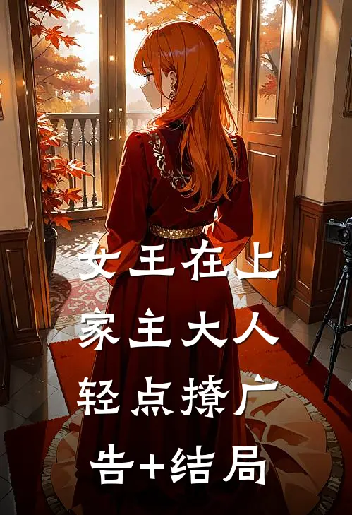 女王在上，家主大人轻点撩广告+结局