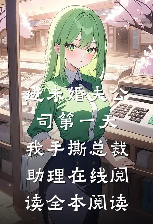 进未婚夫公司第一天，我手撕总裁助理在线阅读全本阅读