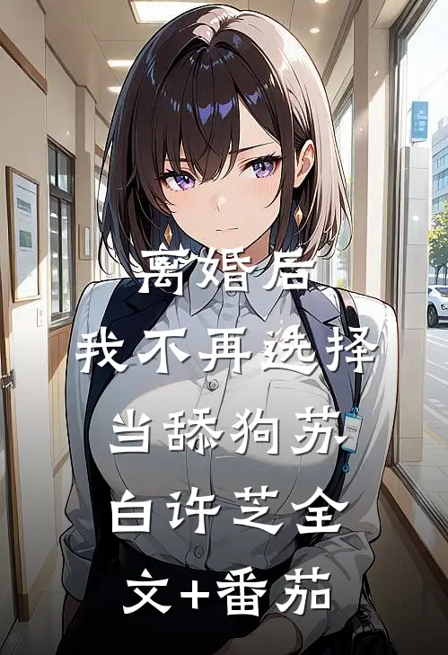 离婚后，我不再选择当舔狗苏白许芝全文+番茄