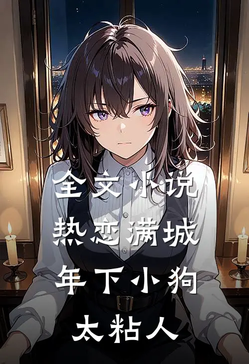 全文小说热恋满城：年下小狗太粘人