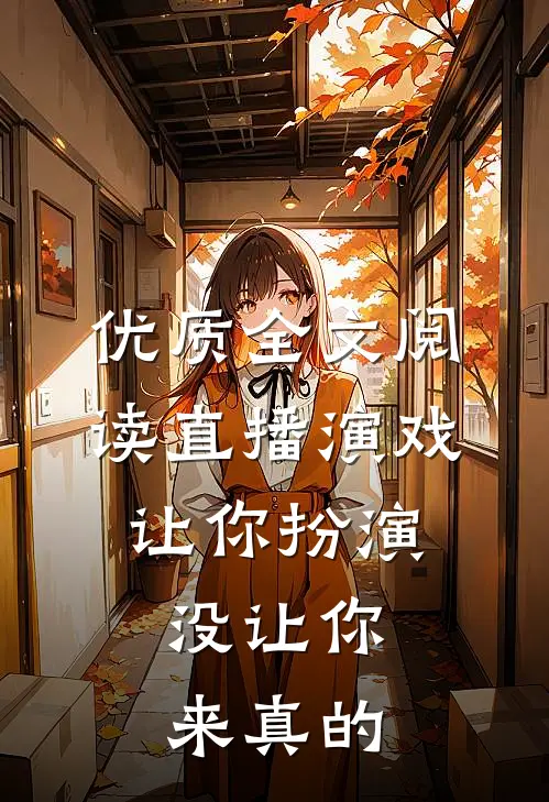 优质全文阅读直播演戏：让你扮演，没让你来真的