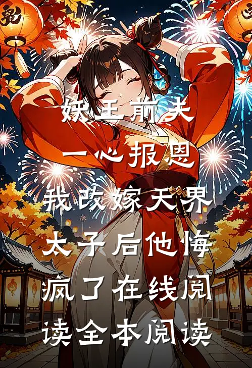 妖王前夫一心报恩，我改嫁天界太子后他悔疯了在线阅读全本阅读