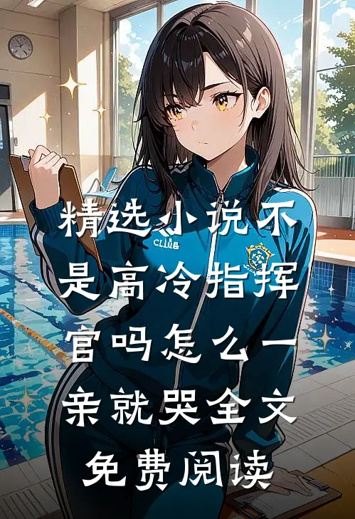 精选小说不是高冷指挥官吗怎么一亲就哭全文免费阅读