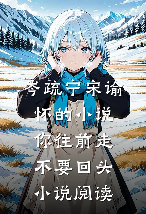 岑疏宁宋谕怀的小说你往前走不要回头小说阅读