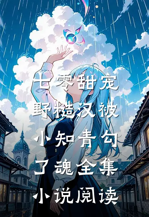 七零甜宠，野糙汉被小知青勾了魂全集小说阅读