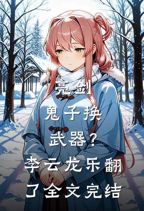 亮剑：鬼子换武器？李云龙乐翻了全文完结