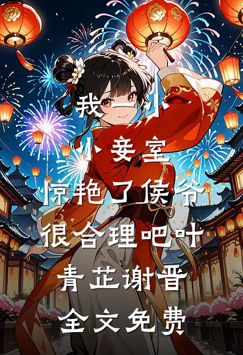 我一小小妾室，惊艳了侯爷很合理吧叶青芷谢晋全文免费