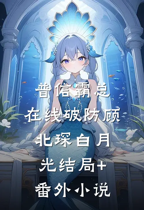 普信霸总，在线破防顾北琛白月光结局+番外小说
