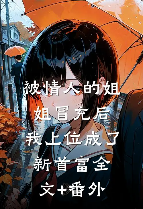 被情人的姐姐冒充后，我上位成了新首富全文+番外