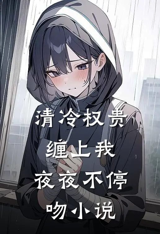 清冷权贵缠上我，夜夜不停吻小说
