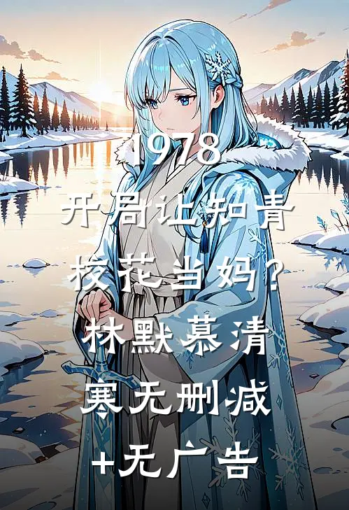 1978：开局让知青校花当妈？林默慕清寒无删减+无广告