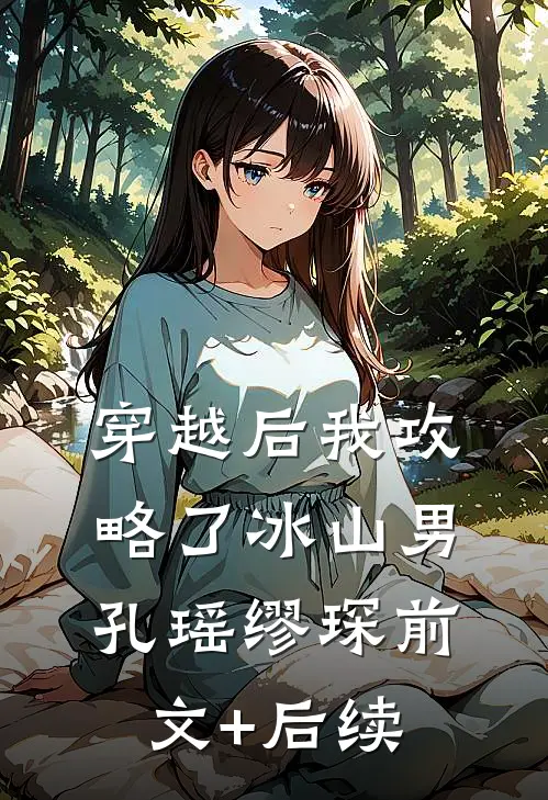 穿越后我攻略了冰山男孔瑶缪琛前文+后续