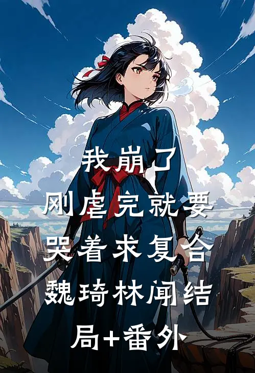我崩了，刚虐完就要哭着求复合魏琦林闻结局+番外