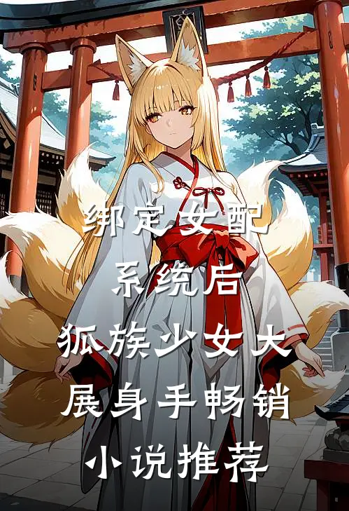绑定女配系统后，狐族少女大展身手畅销小说推荐
