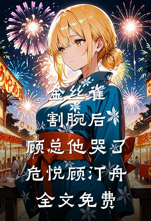 金丝雀割腕后，顾总他哭了危悦顾汀舟全文免费
