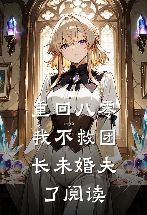 重回八零，我不救团长未婚夫了阅读