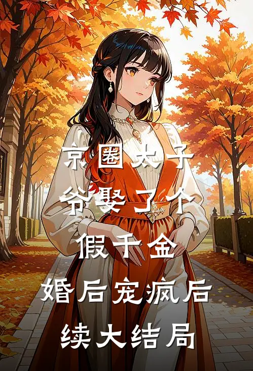 京圈太子爷娶了个假千金，婚后宠疯后续大结局