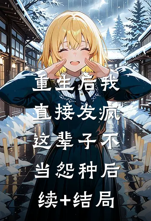 重生后我直接发疯，这辈子不当怨种后续+结局