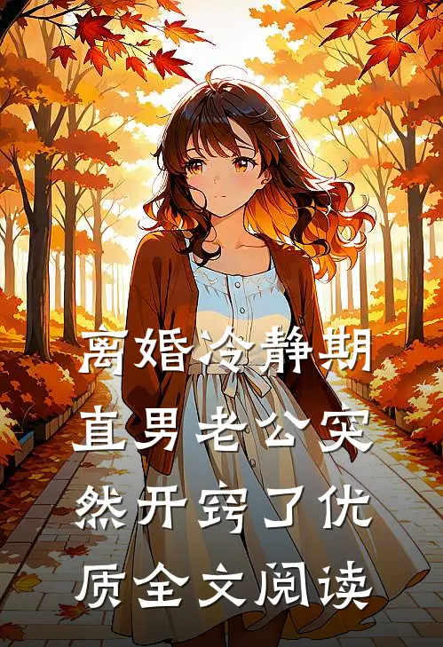 离婚冷静期，直男老公突然开窍了优质全文阅读