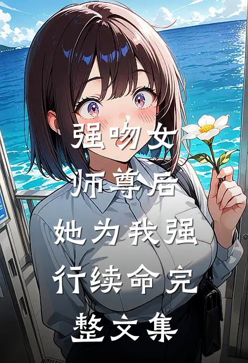 强吻女师尊后，她为我强行续命完整文集
