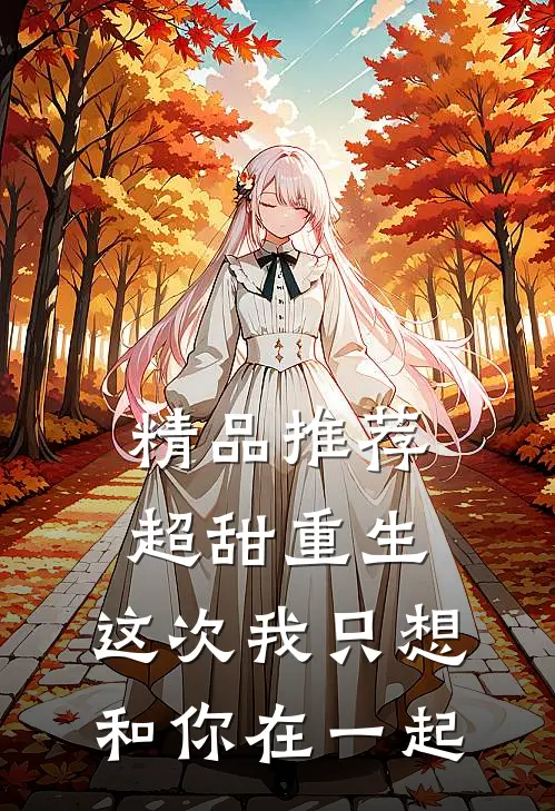 精品推荐超甜重生：这次我只想和你在一起