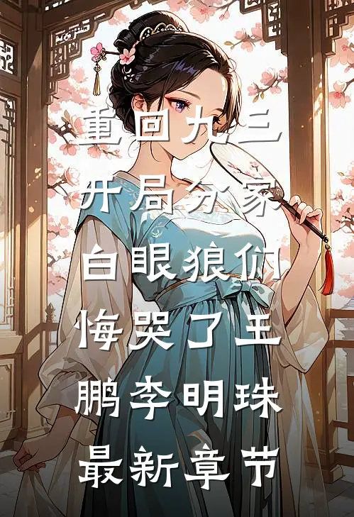 重回九三：开局分家，白眼狼们悔哭了王鹏李明珠最新章节