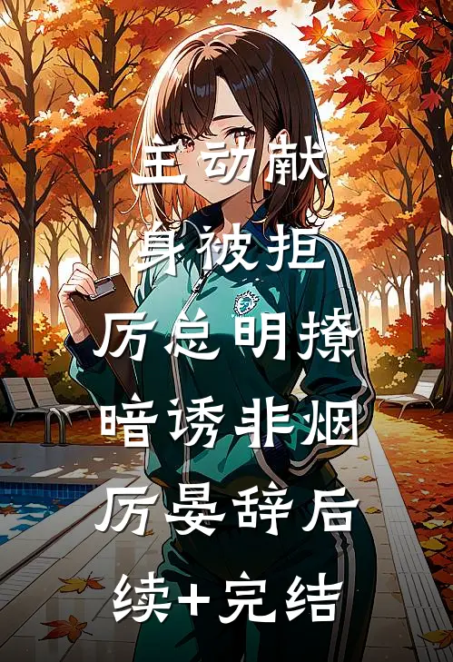 主动献身被拒，厉总明撩暗诱非烟厉晏辞后续+完结